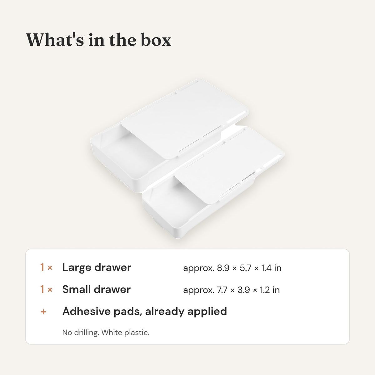 What's in the box: one large and one small white drawer with adhesive pads already applied.
